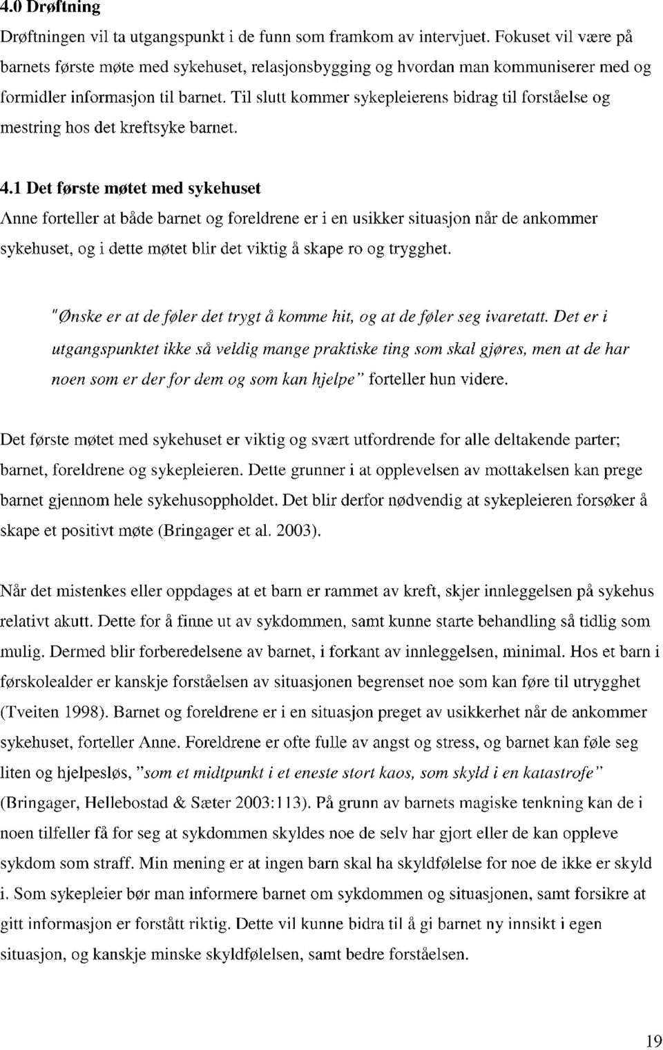 Til slutt kommer sykepleierens bidrag til forståelse og mestring hos det kreftsyke barnet. 4.