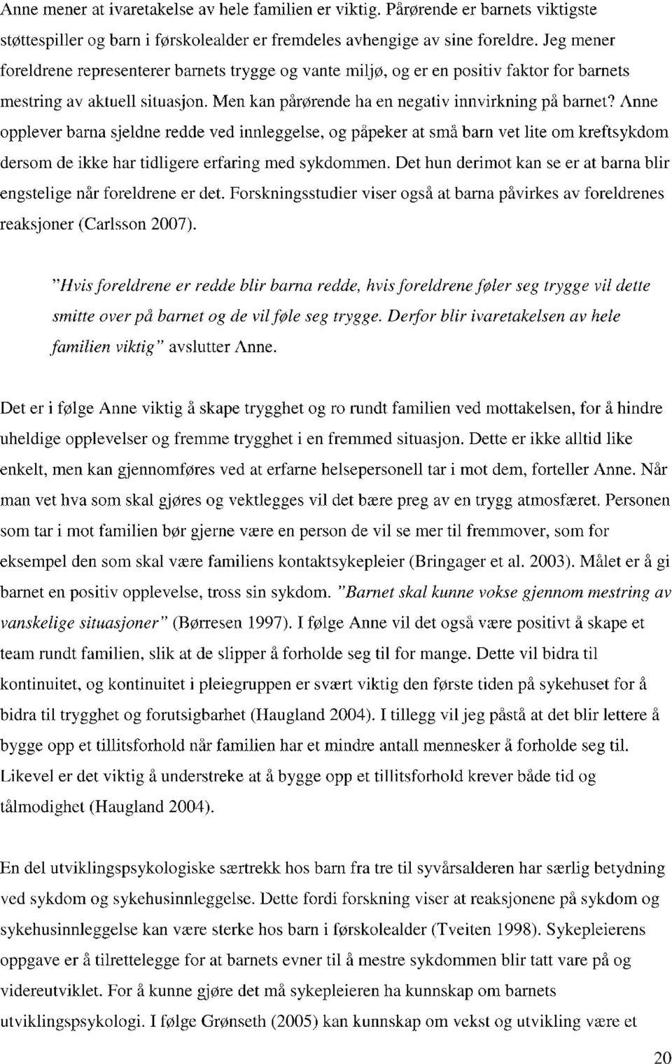 Anne opplever barna sjeldne redde ved innleggelse, og påpeker at små barn vet lite om kreftsykdom dersom de ikke har tidligere erfaring med sykdommen.