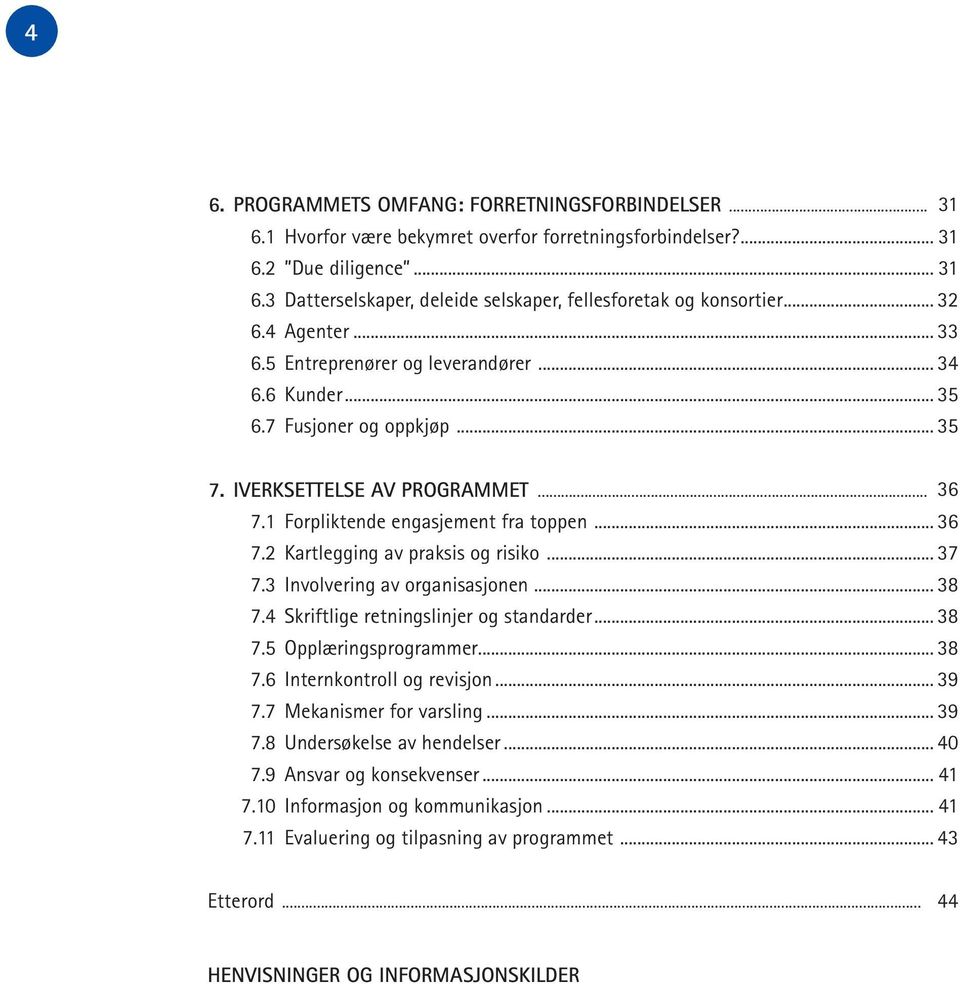 .. 37 7.3 Involvering av organisasjonen... 38 7.4 Skriftlige retningslinjer og standarder... 38 7.5 Opplæringsprogrammer... 38 7.6 Internkontroll og revisjon... 39 7.7 Mekanismer for varsling... 39 7.8 Undersøkelse av hendelser.