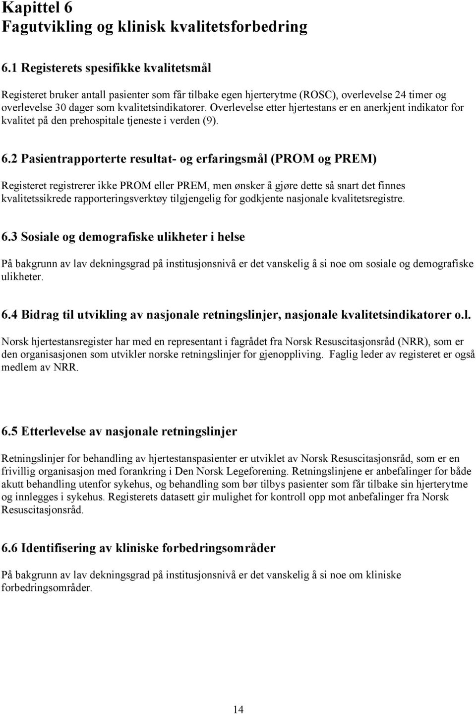 Overlevelse etter hjertestans er en anerkjent indikator for kvalitet på den prehospitale tjeneste i verden (9). 6.