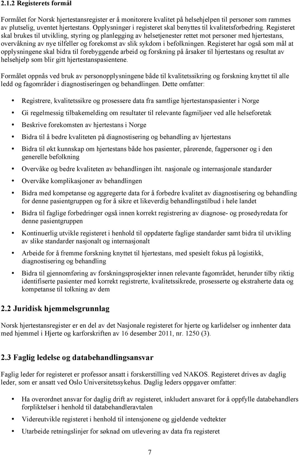 Registeret skal brukes til utvikling, styring og planlegging av helsetjenester rettet mot personer med hjertestans, overvåkning av nye tilfeller og forekomst av slik sykdom i befolkningen.