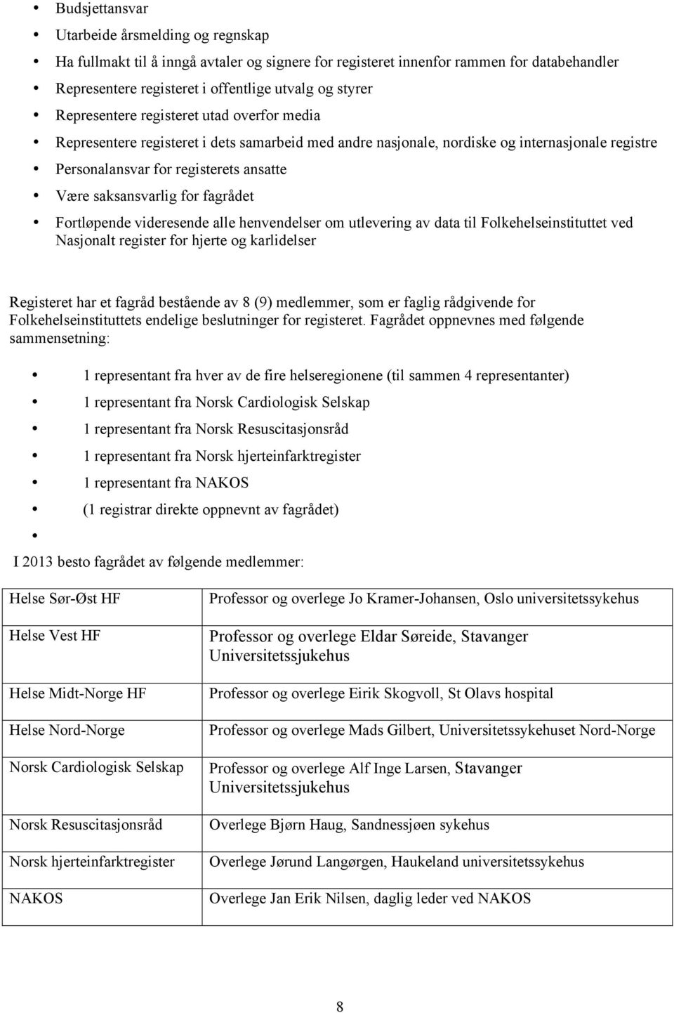 for fagrådet Fortløpende videresende alle henvendelser om utlevering av data til Folkehelseinstituttet ved Nasjonalt register for hjerte og karlidelser Registeret har et fagråd bestående av 8 (9)