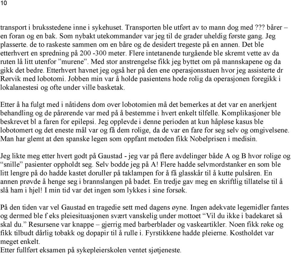 Med stor anstrengelse fikk jeg byttet om på mannskapene og da gikk det bedre. Etterhvert havnet jeg også her på den ene operasjonsstuen hvor jeg assisterte dr Rørvik med lobotomi.