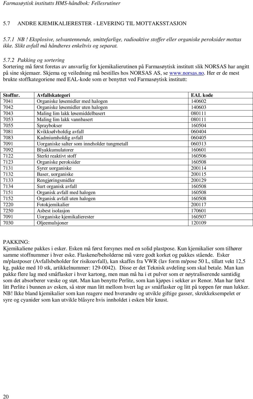 2 Pakking og sortering Sortering må først foretas av ansvarlig for kjemikalierutinen på Farmasøytisk institutt slik NORSAS har angitt på sine skjemaer.