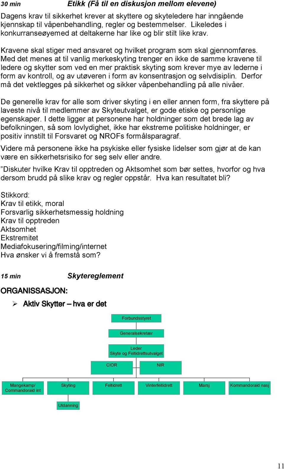 Med det menes at til vanlig merkeskyting trenger en ikke de samme kravene til ledere og skytter som ved en mer praktisk skyting som krever mye av lederne i form av kontroll, og av utøveren i form av