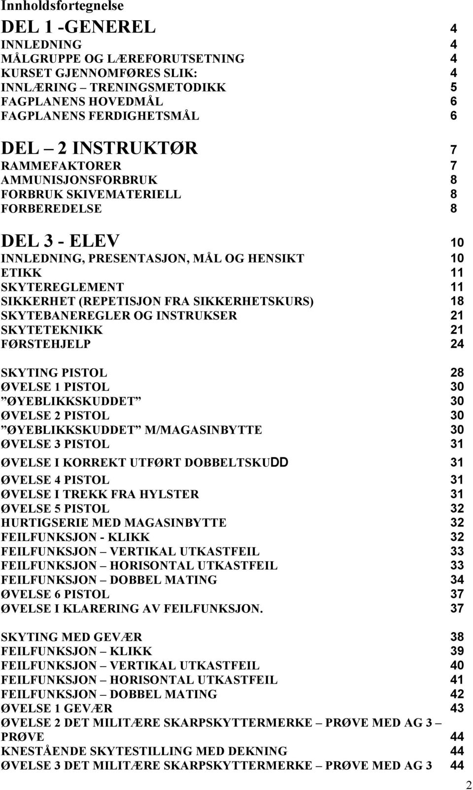 FRA SIKKERHETSKURS) 18 SKYTEBANEREGLER OG INSTRUKSER 21 SKYTETEKNIKK 21 FØRSTEHJELP 24 SKYTING PISTOL 28 ØVELSE 1 PISTOL 30 ØYEBLIKKSKUDDET 30 ØVELSE 2 PISTOL 30 ØYEBLIKKSKUDDET M/MAGASINBYTTE 30