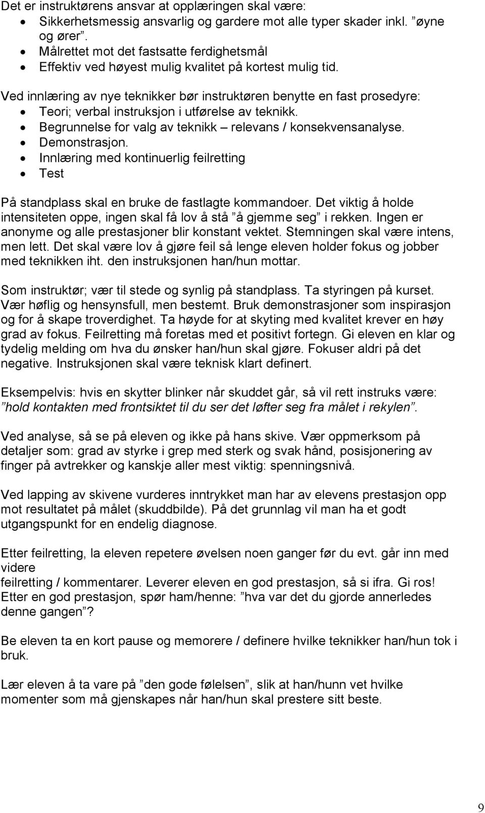 Ved innlæring av nye teknikker bør instruktøren benytte en fast prosedyre: Teori; verbal instruksjon i utførelse av teknikk. Begrunnelse for valg av teknikk relevans / konsekvensanalyse.