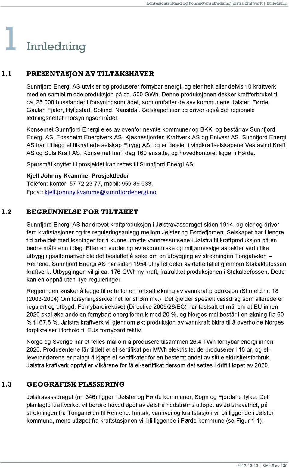 Denne produksjonen dekker kraftforbruket til ca. 25.000 husstander i forsyningsområdet, som omfatter de syv kommunene Jølster, Førde, Gaular, Fjaler, Hyllestad, Solund, Naustdal.