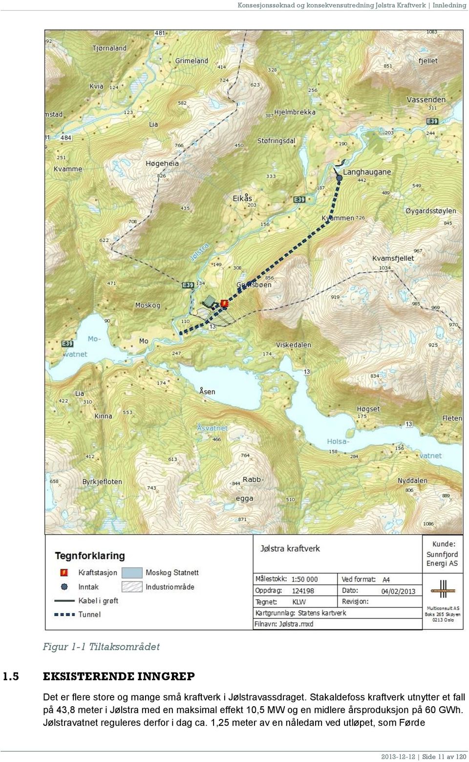 Stakaldefoss kraftverk utnytter et fall på 43,8 meter i Jølstra med en maksimal effekt 10,5 MW og en