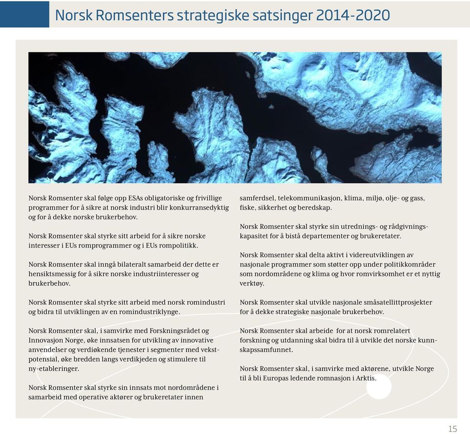 Norsk Romsenter skal inngå bilateralt samarbeid der dette er hensiktsmessig for å sikre norske industriinteresser og brukerbehov.