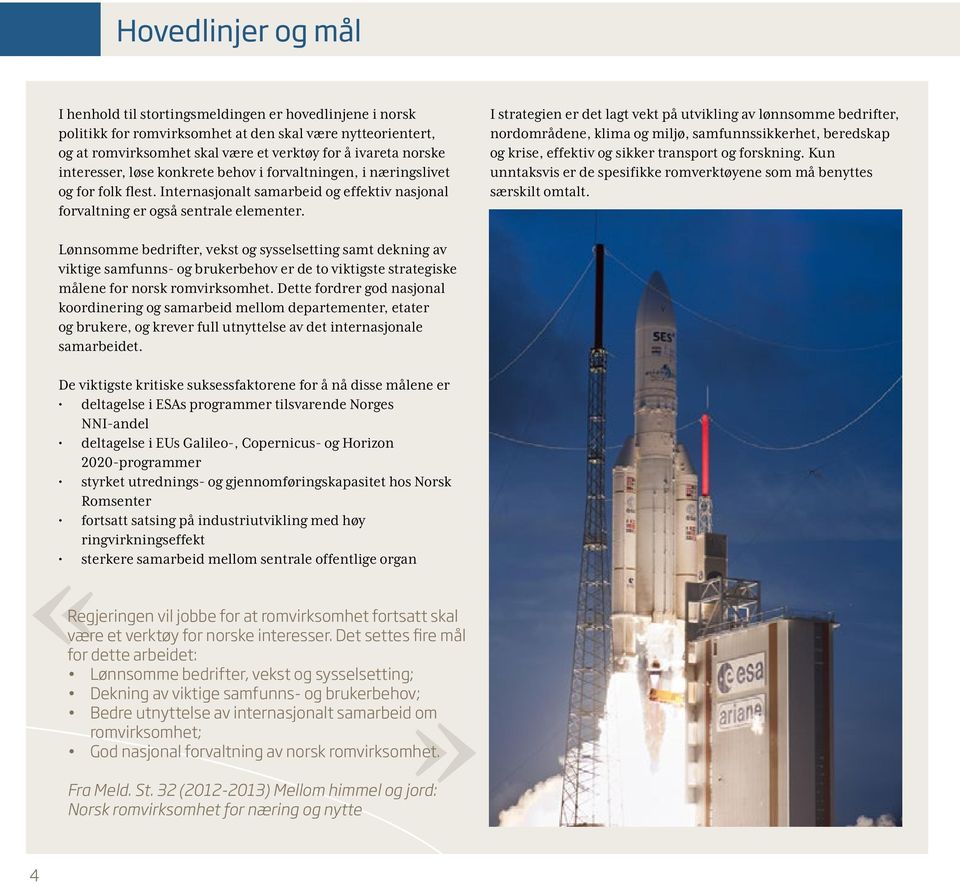 I strategien er det lagt vekt på utvikling av lønnsomme bedrifter, nordområdene, klima og miljø, samfunnssikkerhet, beredskap og krise, effektiv og sikker transport og forskning.