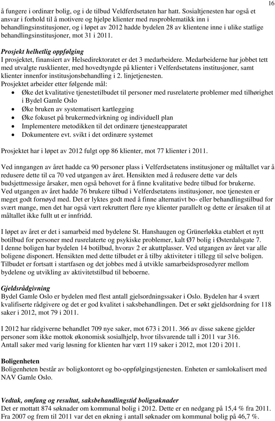 behandlingsinstitusjoner, mot 31 i 2011. 16 Prosjekt helhetlig oppfølging I prosjektet, finansiert av Helsedirektoratet er det 3 medarbeidere.