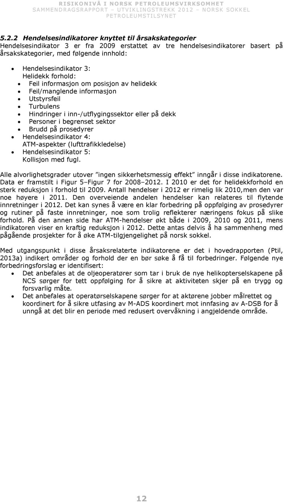 prosedyrer Hendelsesindikator 4: ATM-aspekter (lufttrafikkledelse) Hendelsesindikator 5: Kollisjon med fugl. Alle alvorlighetsgrader utover ingen sikkerhetsmessig effekt inngår i disse indikatorene.