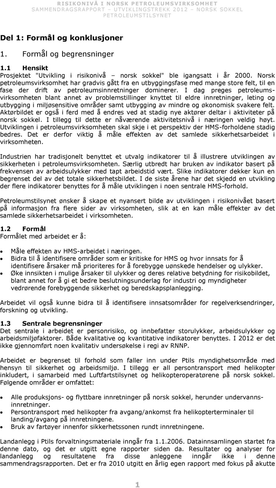 I dag preges petroleumsvirksomheten blant annet av problemstillinger knyttet til eldre innretninger, leting og utbygging i miljøsensitive områder samt utbygging av mindre og økonomisk svakere felt.