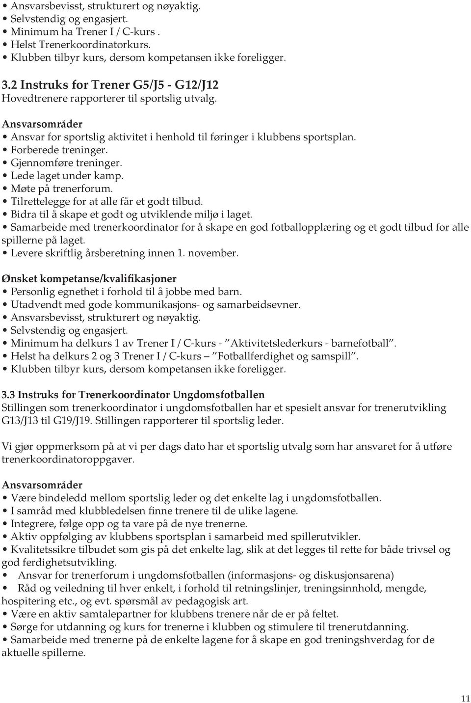 Gjennomføre treninger. Lede laget under kamp. Møte på trenerforum. Tilrettelegge for at alle får et godt tilbud. Bidra til å skape et godt og utviklende miljø i laget.