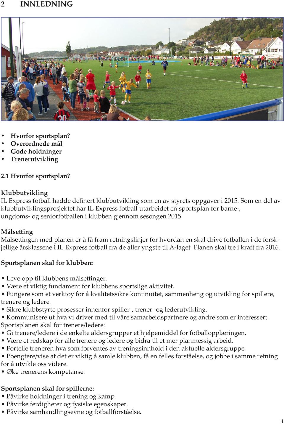 Som en del av klubbutviklingsprosjektet har IL Express fotball utarbeidet en sportsplan for barne, ungdoms og seniorfotballen i klubben gjennom sesongen 2015.