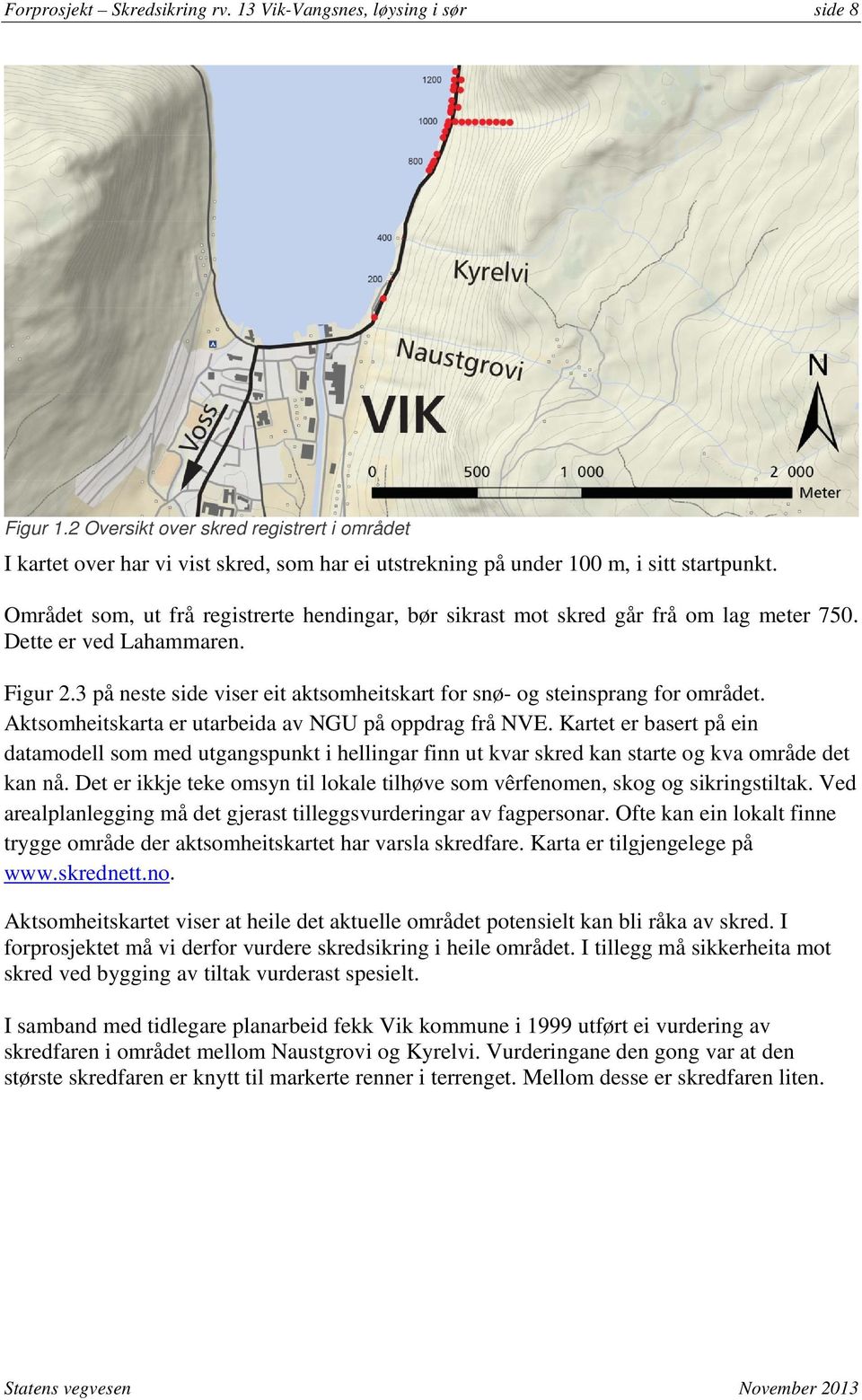 Området som, ut frå registrerte hendingar, bør sikrast mot skred går frå om lag meter 750. Dette er ved Lahammaren. Figur 2.