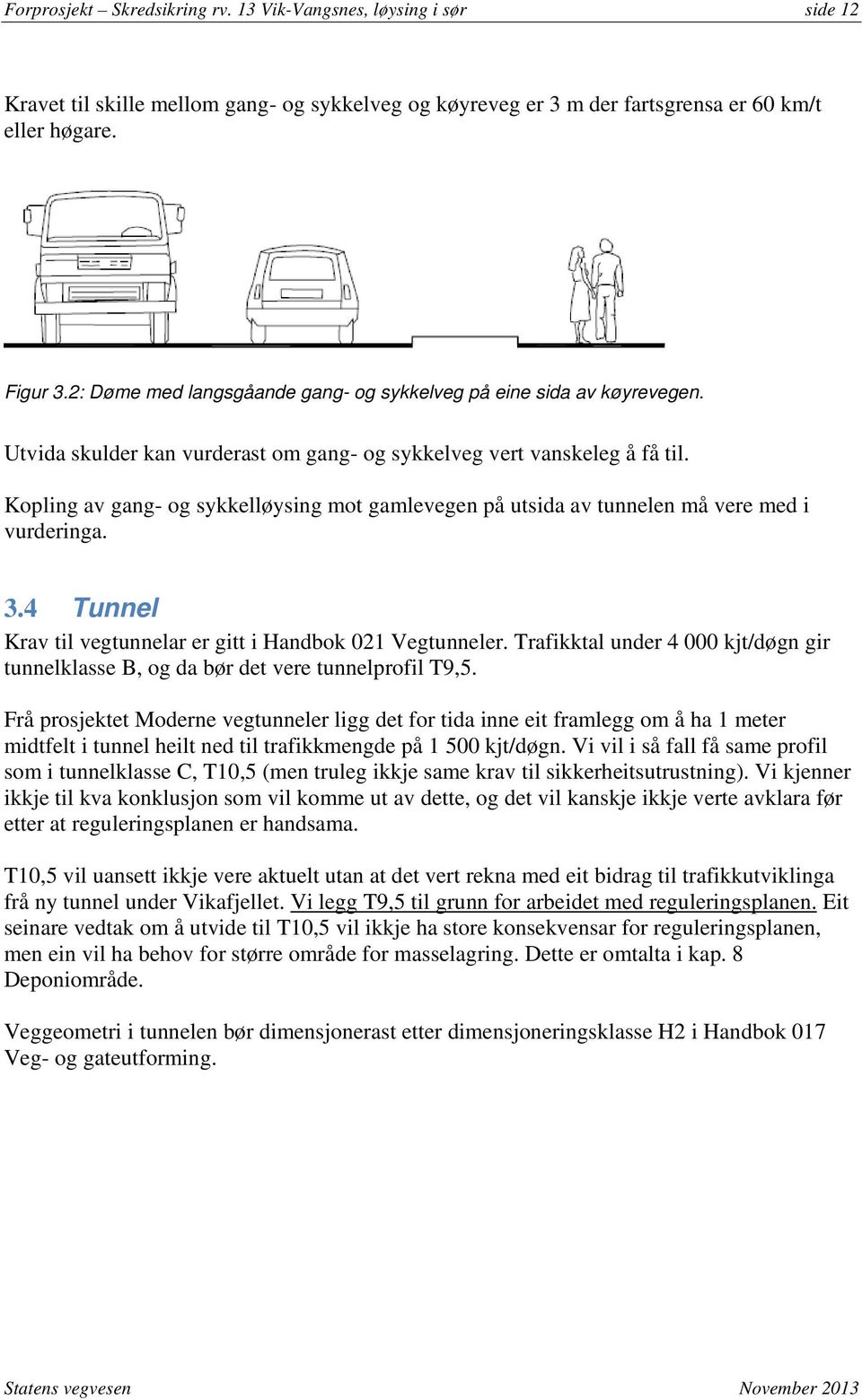 Kopling av gang- og sykkelløysing mot gamlevegen på utsida av tunnelen må vere med i vurderinga. 3.4 Tunnel Krav til vegtunnelar er gitt i Handbok 021 Vegtunneler.