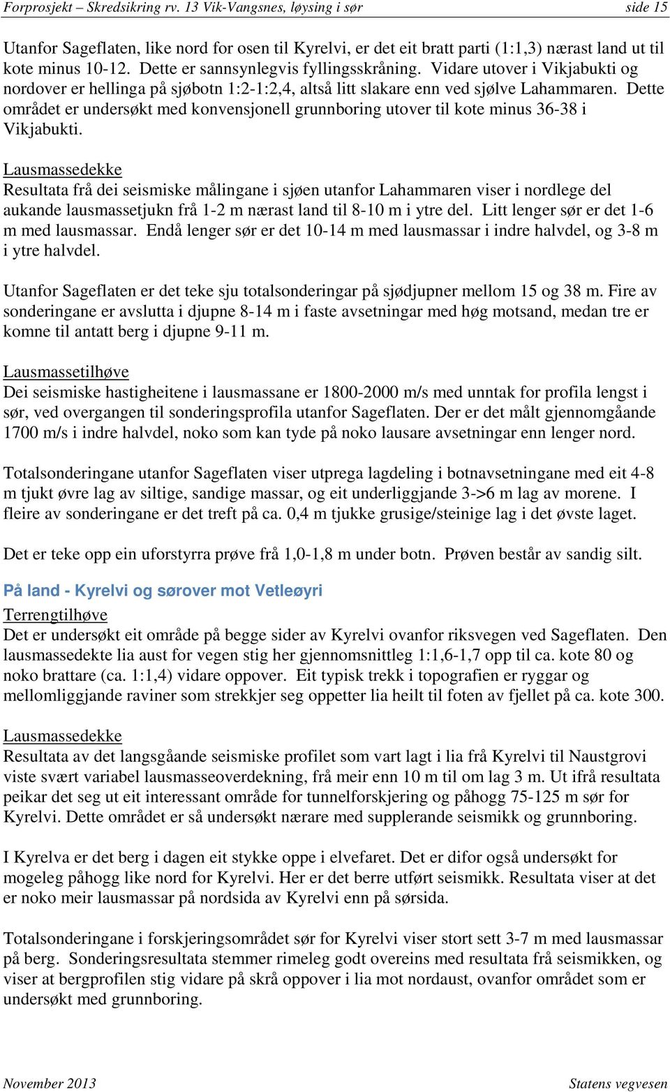 Dette området er undersøkt med konvensjonell grunnboring utover til kote minus 36-38 i Vikjabukti.