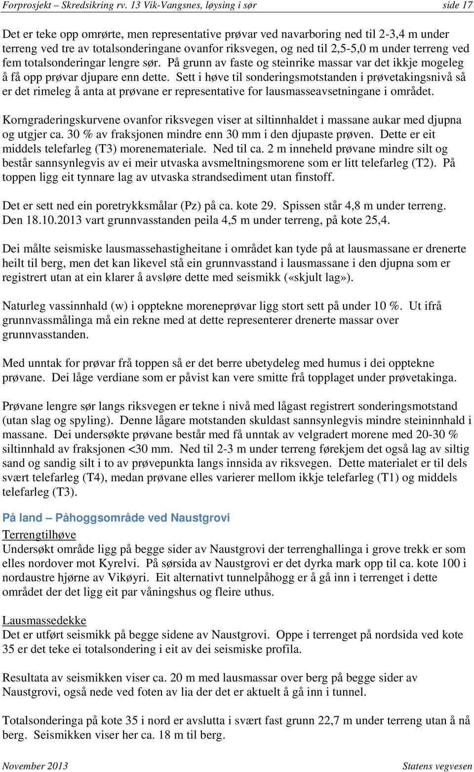 2,5-5,0 m under terreng ved fem totalsonderingar lengre sør. På grunn av faste og steinrike massar var det ikkje mogeleg å få opp prøvar djupare enn dette.