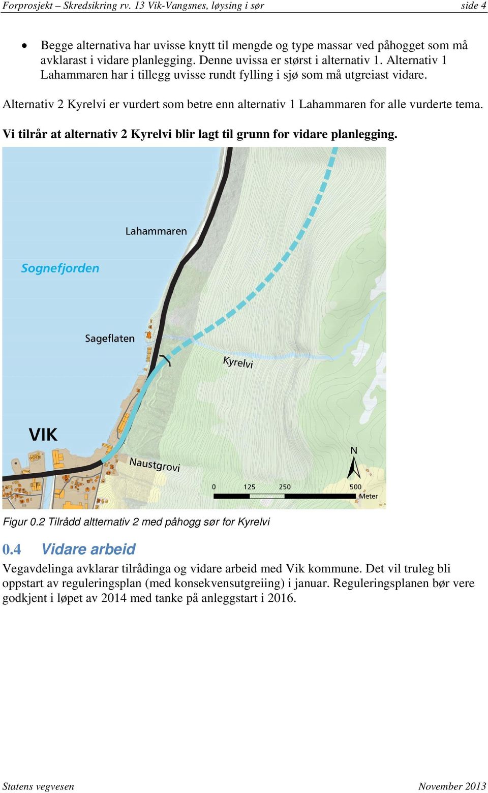 Alternativ 2 Kyrelvi er vurdert som betre enn alternativ 1 Lahammaren for alle vurderte tema. Vi tilrår at alternativ 2 Kyrelvi blir lagt til grunn for vidare planlegging. Figur 0.