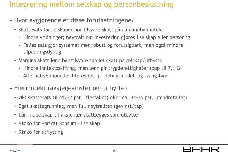 men også mindre tilpasningsdyktig Marginalskatt lønn bør tilsvare samlet skatt på selskap/utbytte - Hindre inntektsskifting, men lønn gir trygderettigheter (opp til 7,1 G) - Alternative modeller lite