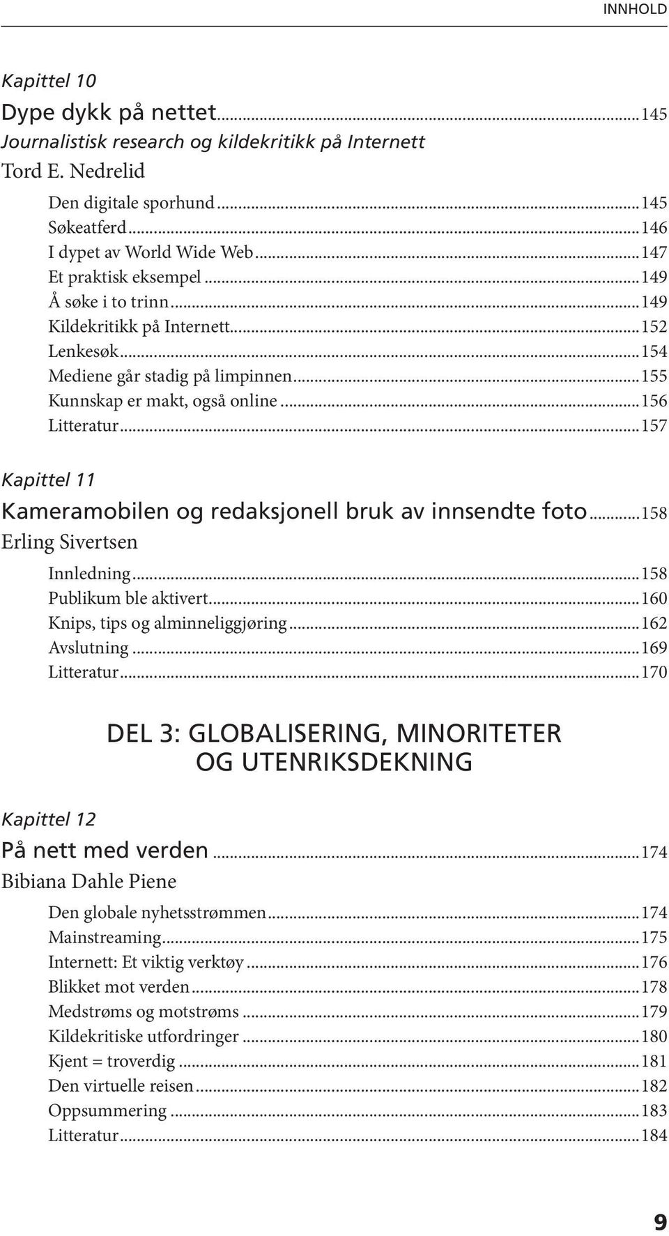 ..157 Kapittel 11 Kameramobilen og redaksjonell bruk av innsendte foto...158 Erling Sivertsen Innledning...158 Publikum ble aktivert...160 Knips, tips og alminneliggjøring...162 Avslutning.