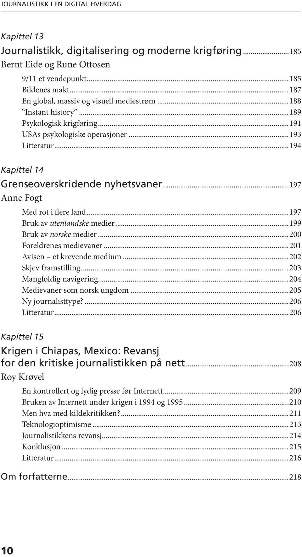 ..197 Anne Fogt Med rot i flere land...197 Bruk av utenlandske medier...199 Bruk av norske medier...200 Foreldrenes medievaner...201 Avisen et krevende medium...202 Skjev framstilling.