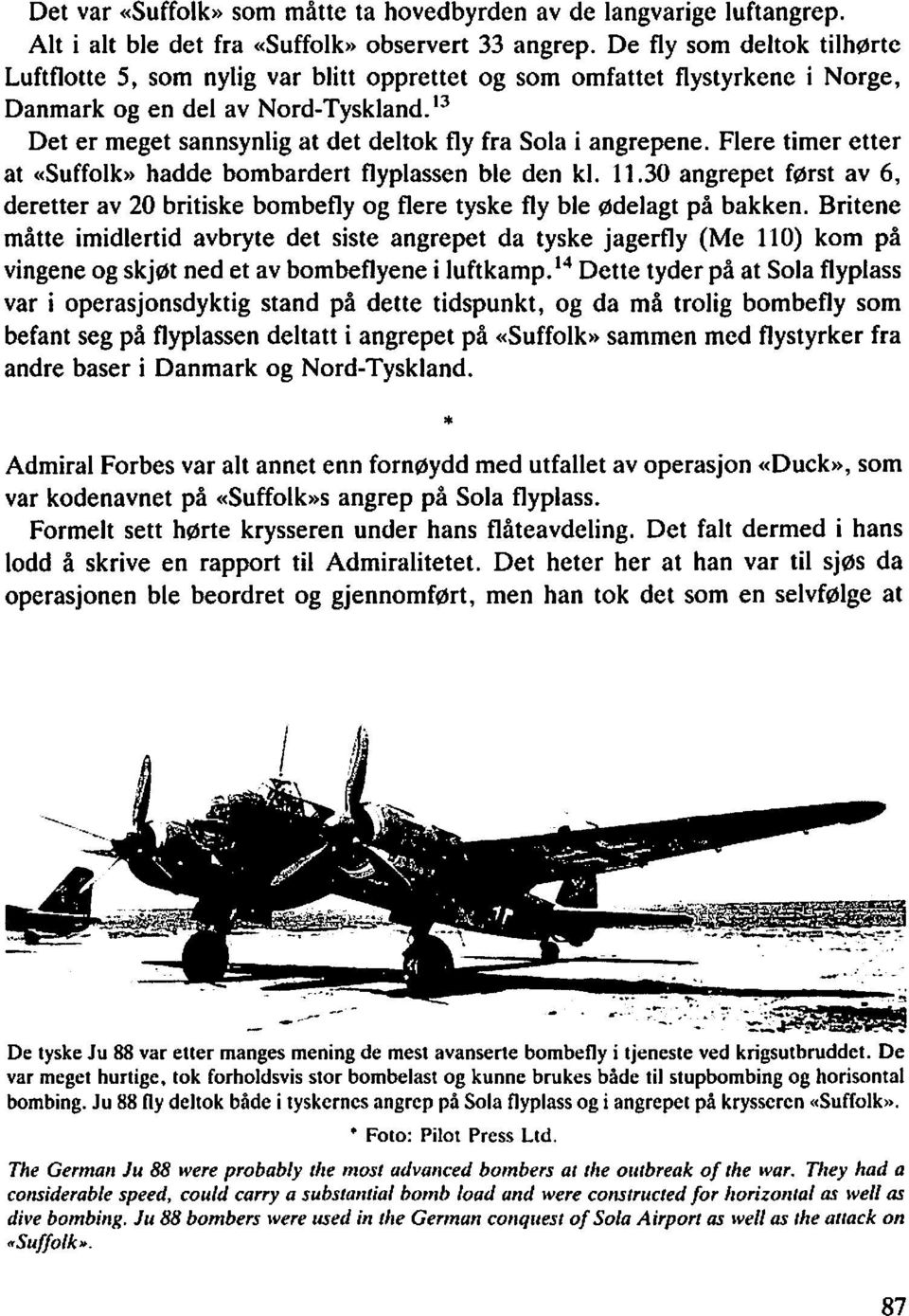 13 Det er meget sannsynlig at det deltok fly fra Sola i angrepene. Flere timer etter at «Suffolk» hadde bombardert flyplassen ble den kl. 11.