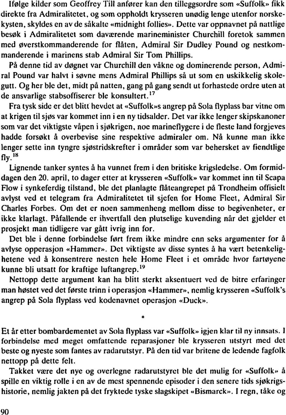 Dette var oppnavnet på nattlige besøk i Admiralitetet som davarende marineminister Churchill foretok sammen med øverstkommanderende for flåten, Admiral Sir Dudley Pound og nestkommanderende i