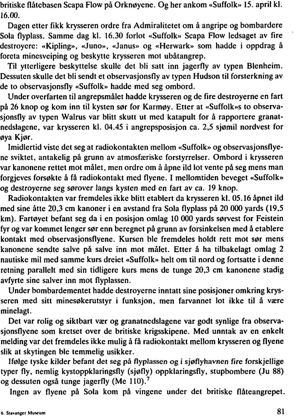 30 forlot «Suffolk» Scapa Flow ledsaget av fire destroyere: «Kipling», «Juno», «Janus,) og «Herwark» som hadde i oppdrag å foreta minesveiping og beskytte krysseren mot ubåtangrep.