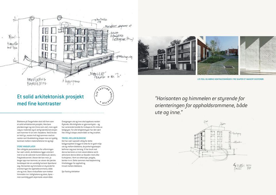 Blokkene på Tangarholen skal stå frem som et solid arkitektonisk prosjekt, ikke bare planløsninger og rom (inne som ute), men også valg av materiale og en ærlig bærekonstruksjon som kommer til sin