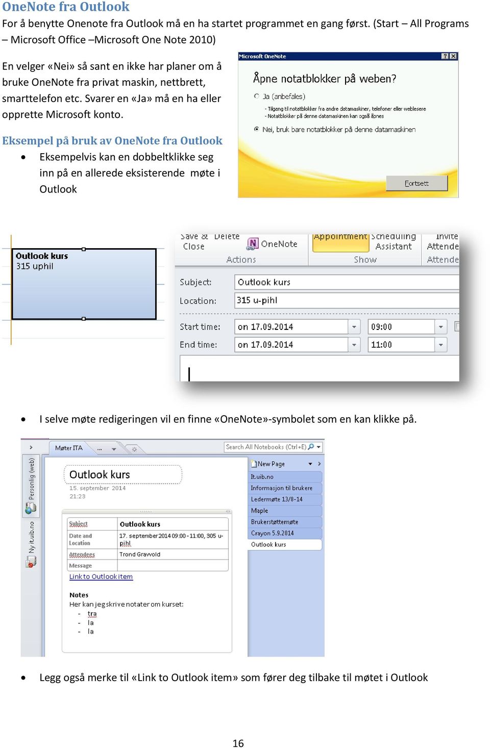 smarttelefon etc. Svarer en «Ja» må en ha eller opprette Microsoft konto.