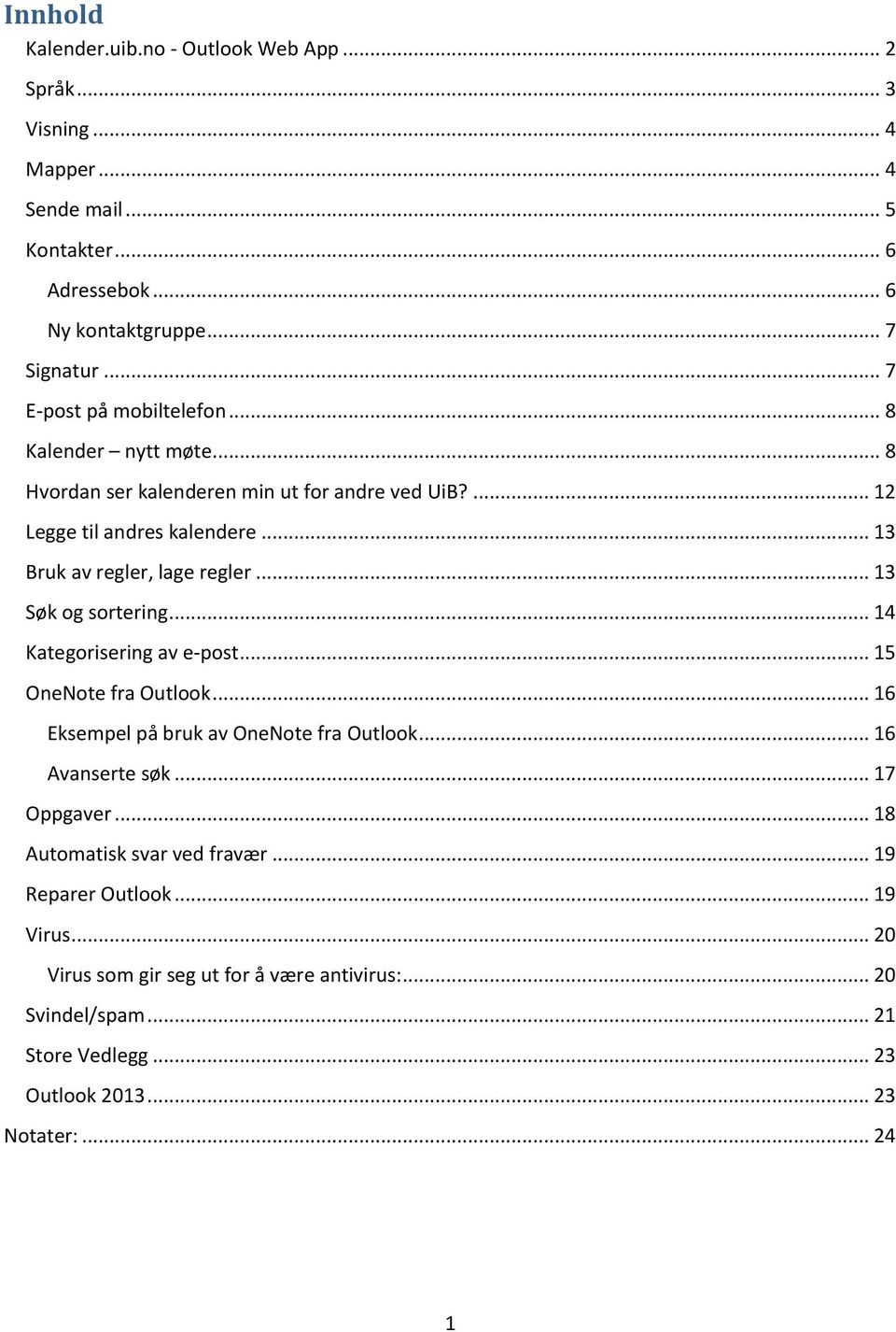 .. 13 Søk og sortering... 14 Kategorisering av e-post... 15 OneNote fra Outlook... 16 Eksempel på bruk av OneNote fra Outlook... 16 Avanserte søk... 17 Oppgaver.