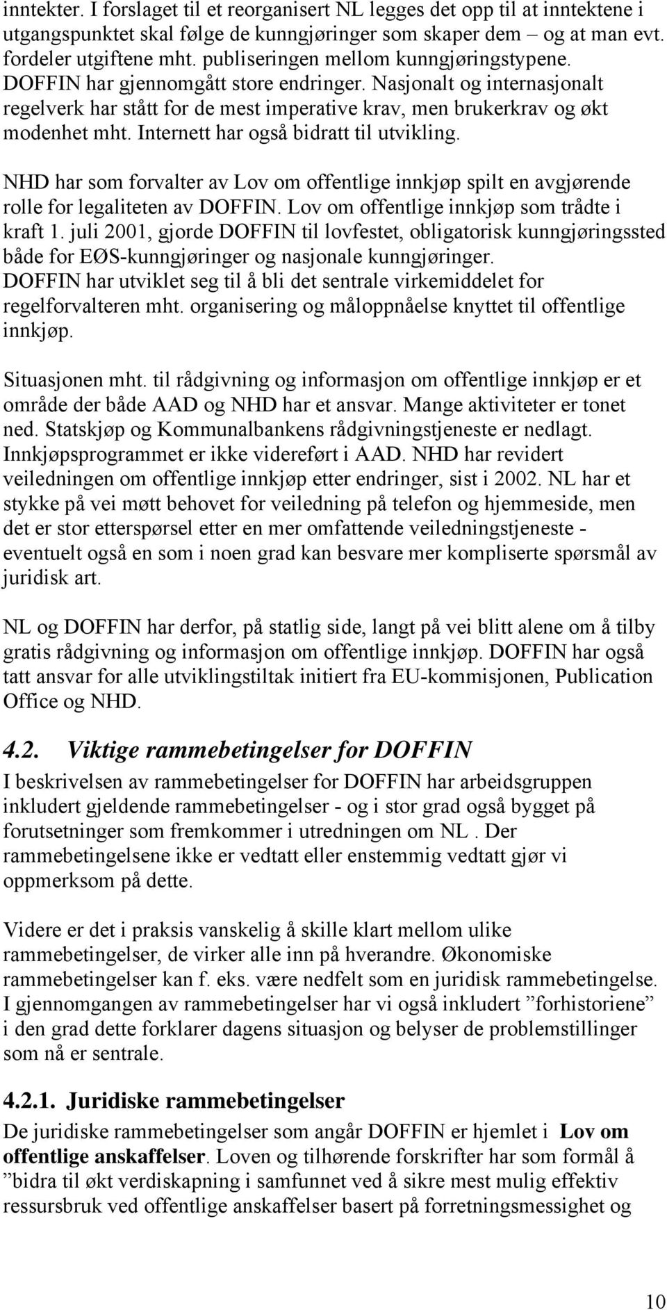 Internett har også bidratt til utvikling. NHD har som forvalter av Lov om offentlige innkjøp spilt en avgjørende rolle for legaliteten av DOFFIN. Lov om offentlige innkjøp som trådte i kraft 1.