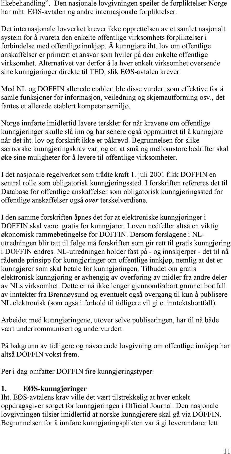 Å kunngjøre iht. lov om offentlige anskaffelser er primært et ansvar som hviler på den enkelte offentlige virksomhet.