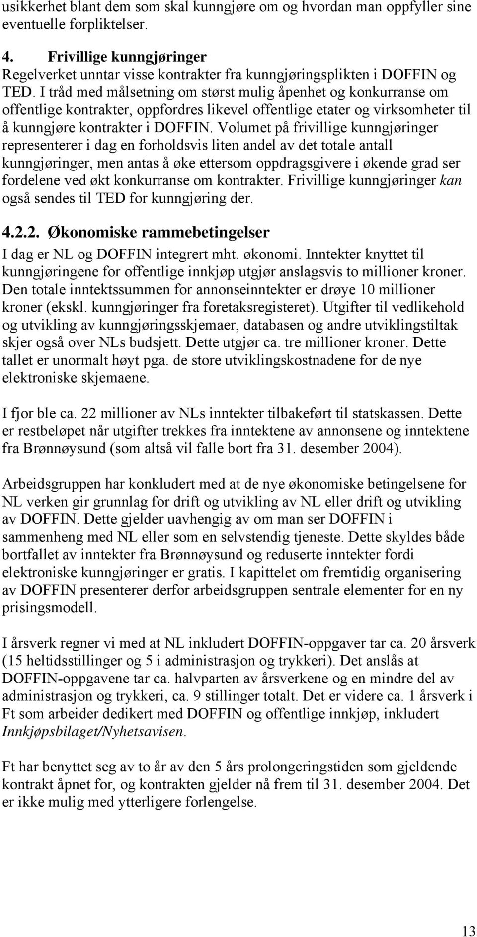 I tråd med målsetning om størst mulig åpenhet og konkurranse om offentlige kontrakter, oppfordres likevel offentlige etater og virksomheter til å kunngjøre kontrakter i DOFFIN.