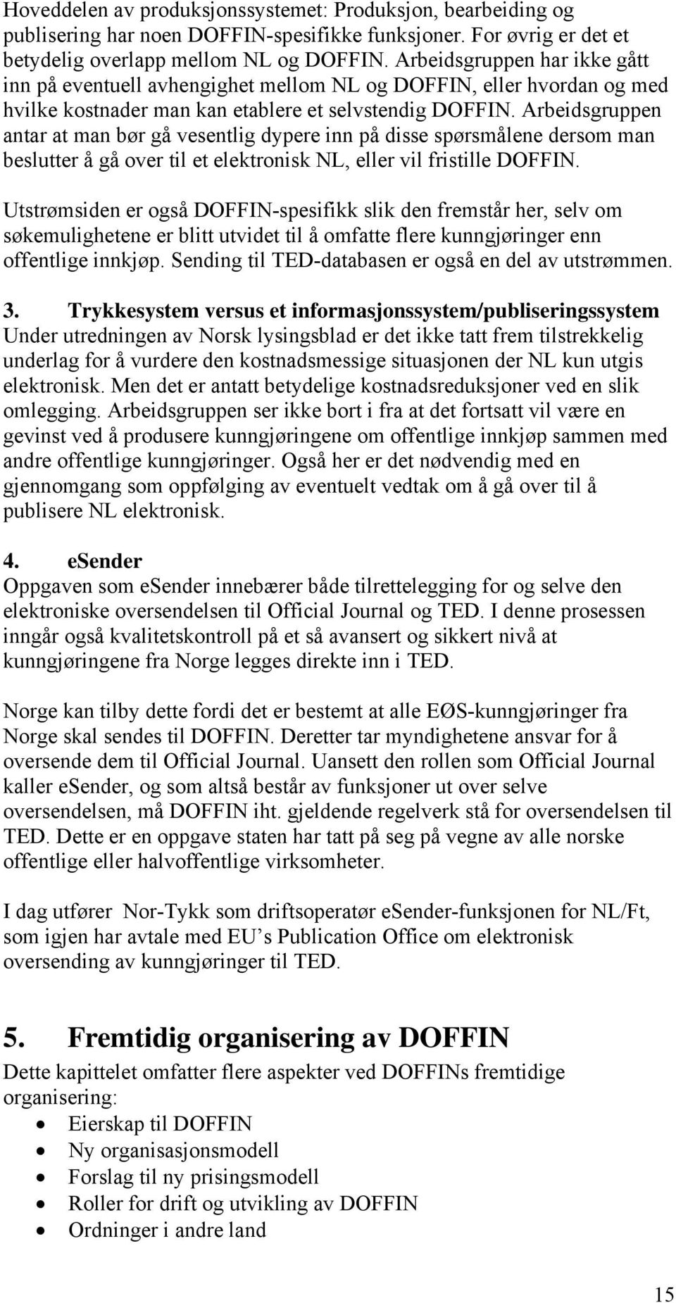 Arbeidsgruppen antar at man bør gå vesentlig dypere inn på disse spørsmålene dersom man beslutter å gå over til et elektronisk NL, eller vil fristille DOFFIN.