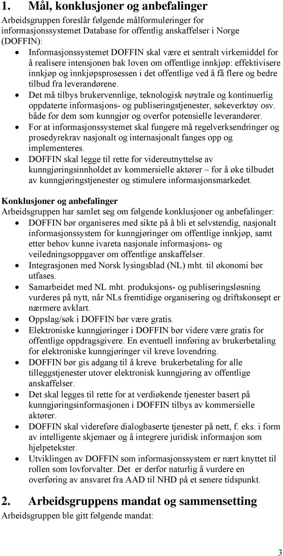 Det må tilbys brukervennlige, teknologisk nøytrale og kontinuerlig oppdaterte informasjons- og publiseringstjenester, søkeverktøy osv. både for dem som kunngjør og overfor potensielle leverandører.