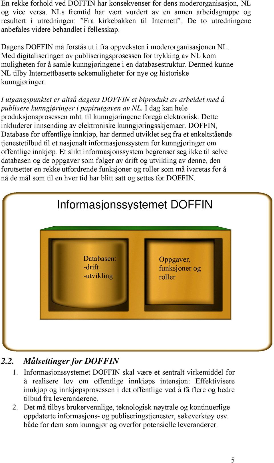 Dagens DOFFIN må forstås ut i fra oppveksten i moderorganisasjonen NL. Med digitaliseringen av publiseringsprosessen for trykking av NL kom muligheten for å samle kunngjøringene i en databasestruktur.