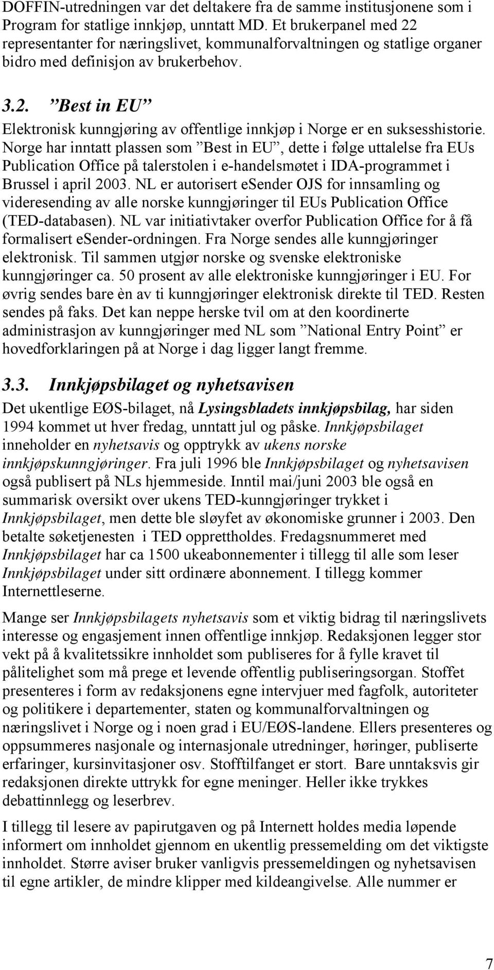 Norge har inntatt plassen som Best in EU, dette i følge uttalelse fra EUs Publication Office på talerstolen i e-handelsmøtet i IDA-programmet i Brussel i april 2003.