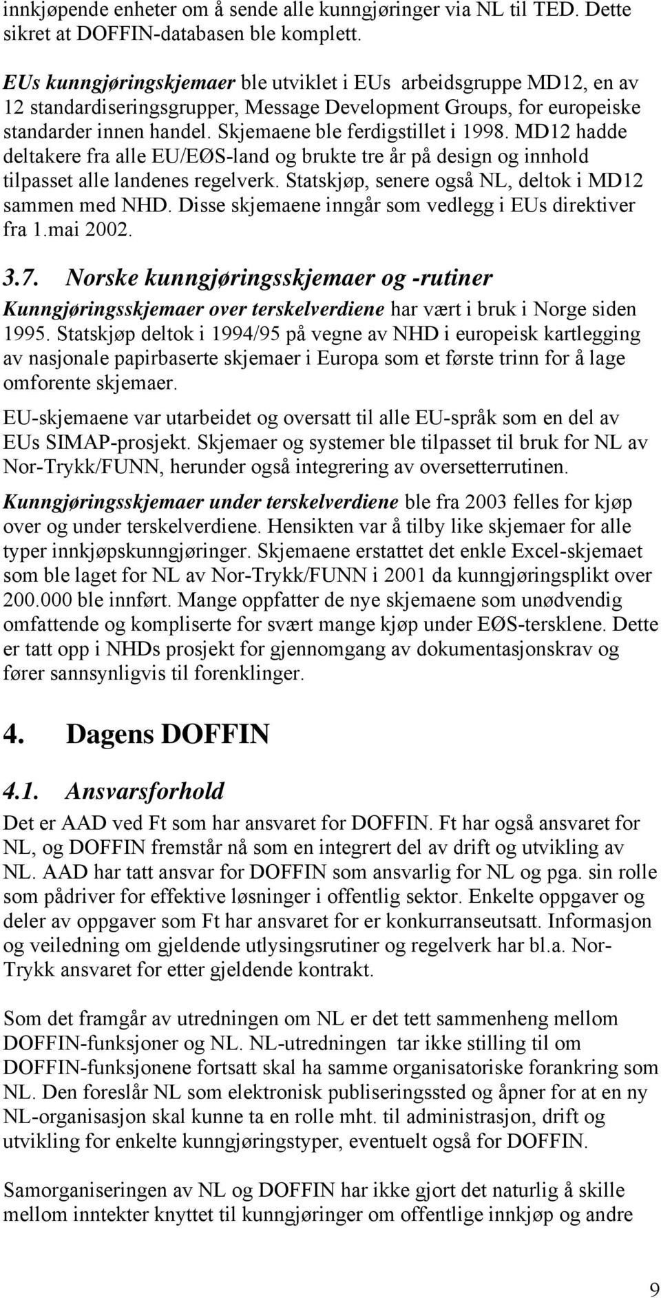 MD12 hadde deltakere fra alle EU/EØS-land og brukte tre år på design og innhold tilpasset alle landenes regelverk. Statskjøp, senere også NL, deltok i MD12 sammen med NHD.