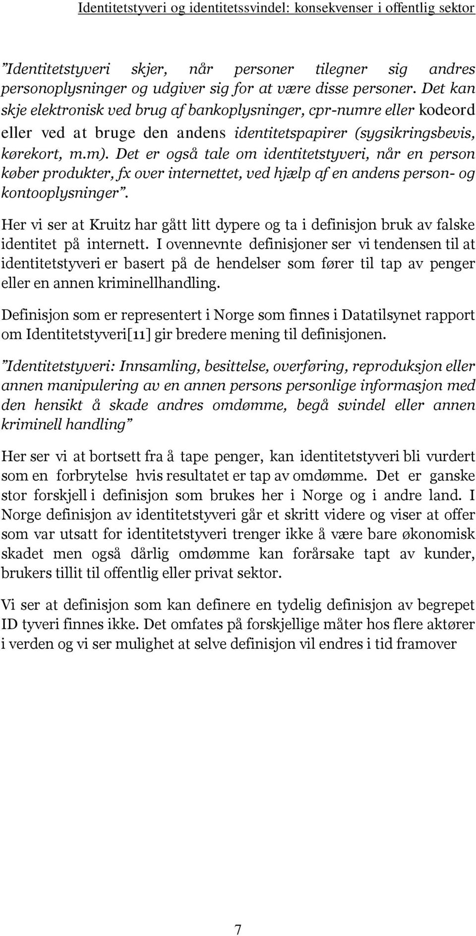 Det er også tale om identitetstyveri, når en person køber produkter, fx over internettet, ved hjælp af en andens person- og kontooplysninger.