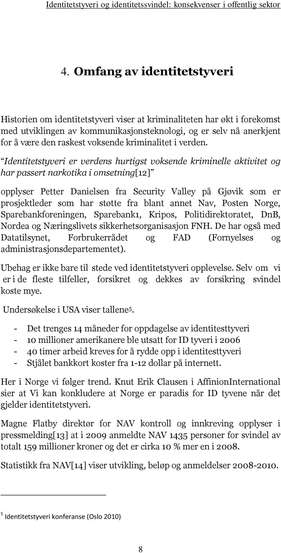 Identitetstyveri er verdens hurtigst voksende kriminelle aktivitet og har passert narkotika i omsetning[12] opplyser Petter Danielsen fra Security Valley på Gjøvik som er prosjektleder som har støtte