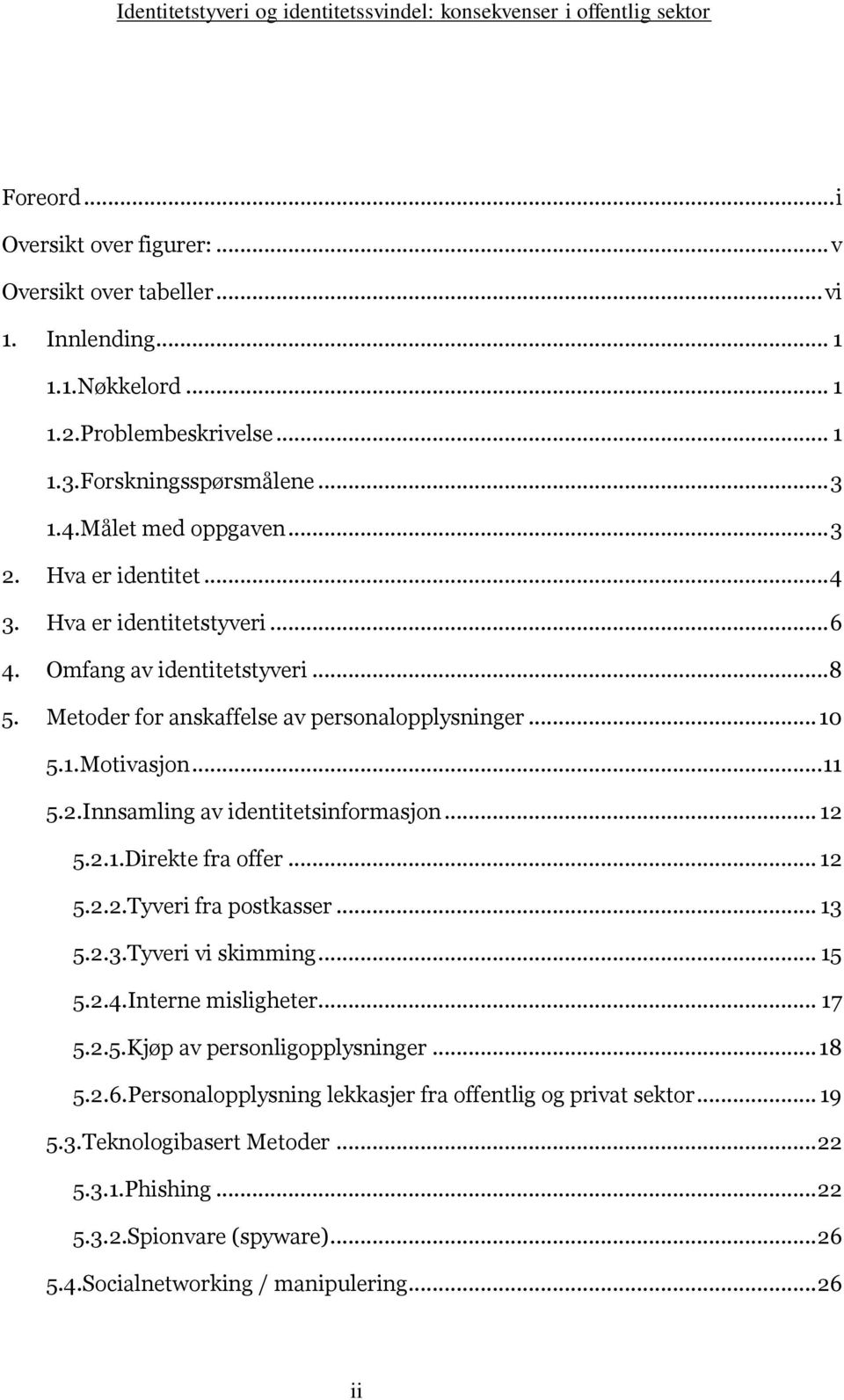 Innsamling av identitetsinformasjon... 12 5.2.1.Direkte fra offer... 12 5.2.2.Tyveri fra postkasser... 13 5.2.3.Tyveri vi skimming... 15 5.2.4.Interne misligheter... 17 5.2.5.Kjøp av personligopplysninger.