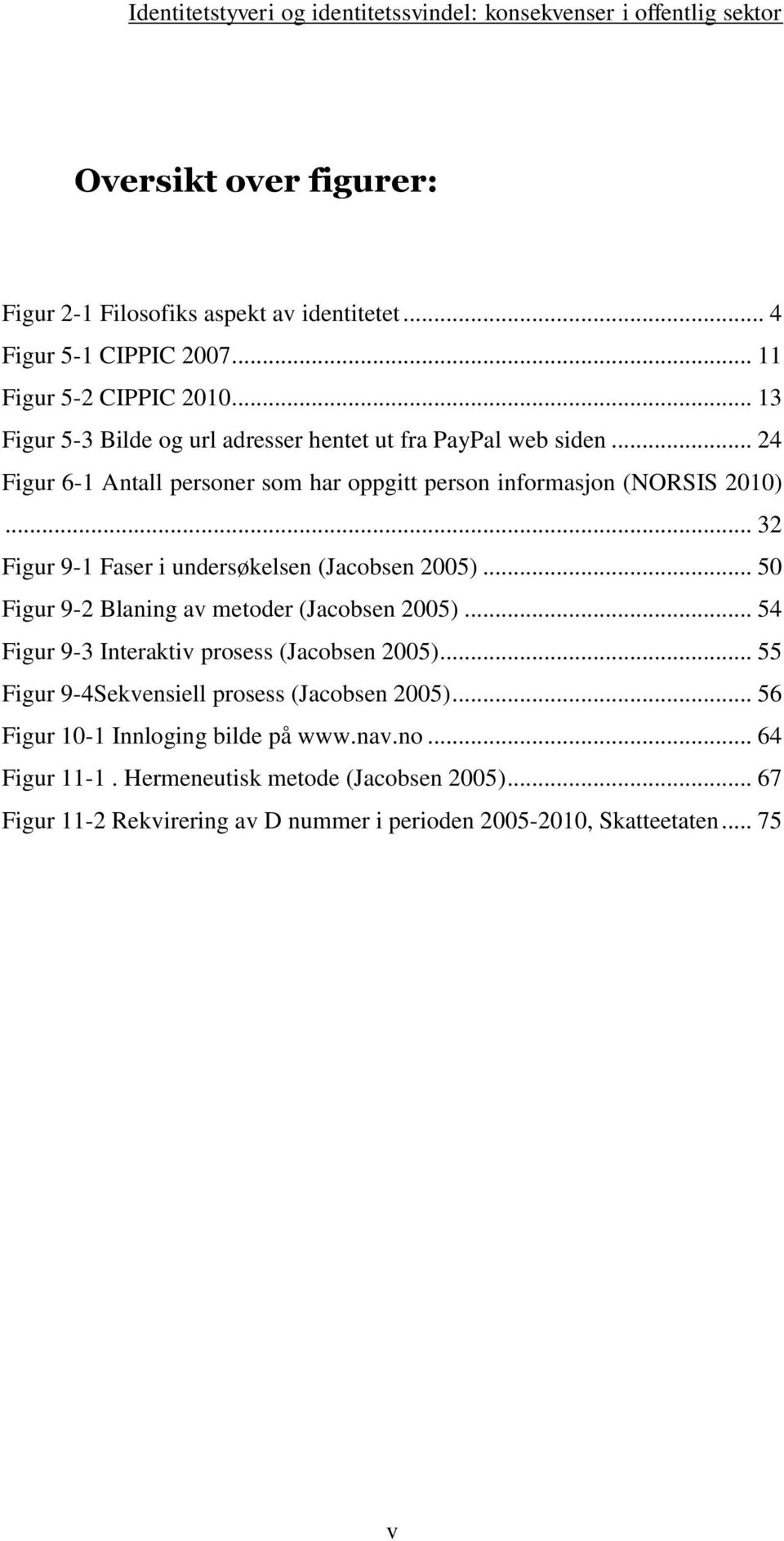 .. 32 Figur 9-1 Faser i undersøkelsen (Jacobsen 2005)... 50 Figur 9-2 Blaning av metoder (Jacobsen 2005)... 54 Figur 9-3 Interaktiv prosess (Jacobsen 2005).