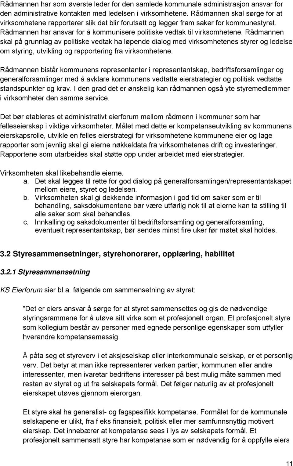 Rådmannen skal på grunnlag av politiske vedtak ha løpende dialog med virksomhetenes styrer og ledelse om styring, utvikling og rapportering fra virksomhetene.