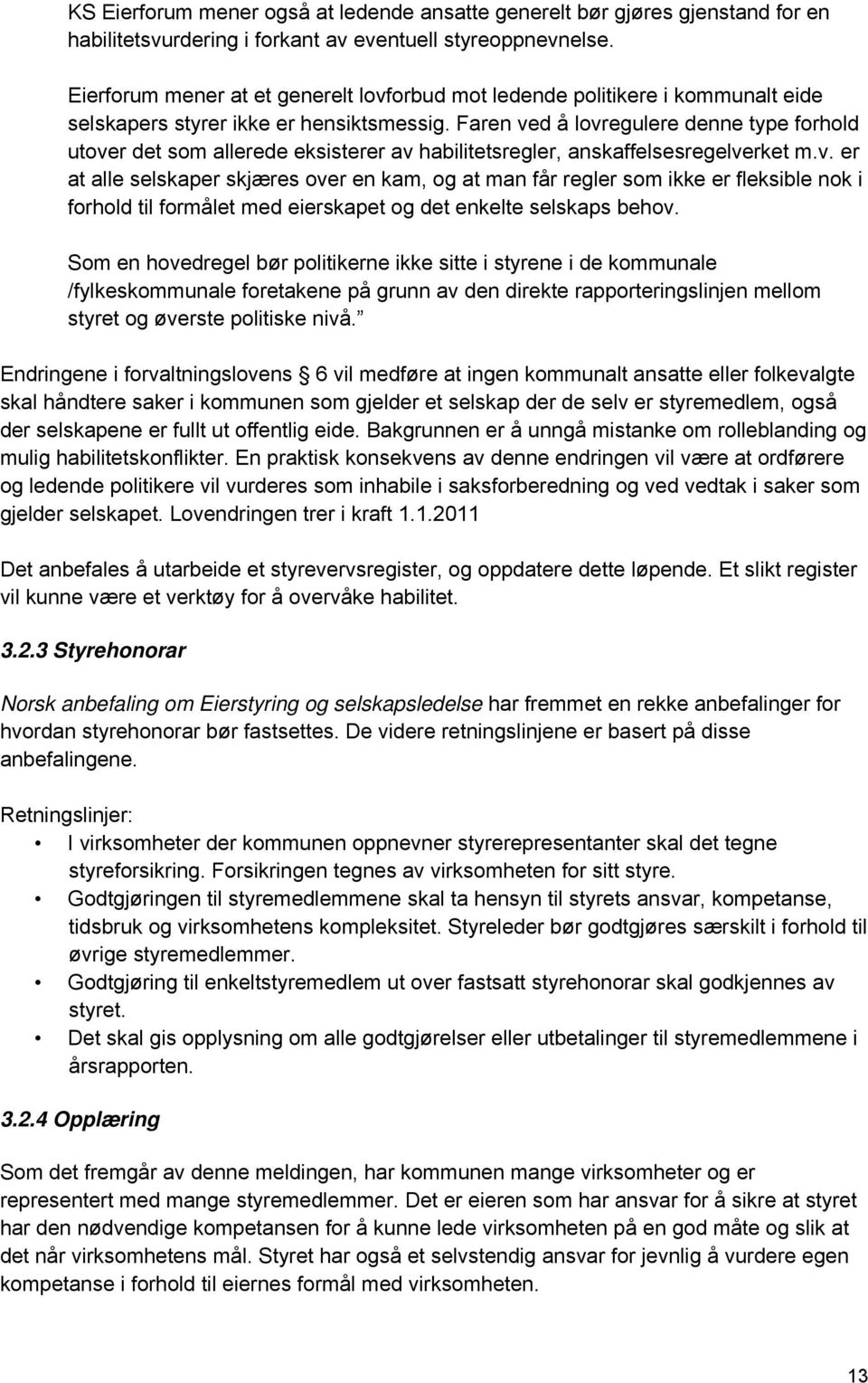 Faren ved å lovregulere denne type forhold utover det som allerede eksisterer av habilitetsregler, anskaffelsesregelverket m.v. er at alle selskaper skjæres over en kam, og at man får regler som ikke er fleksible nok i forhold til formålet med eierskapet og det enkelte selskaps behov.