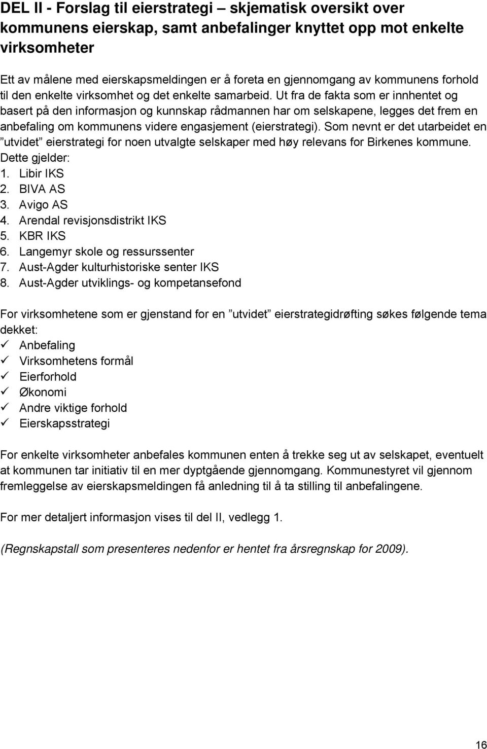 Ut fra de fakta som er innhentet og basert på den informasjon og kunnskap rådmannen har om selskapene, legges det frem en anbefaling om kommunens videre engasjement (eierstrategi).