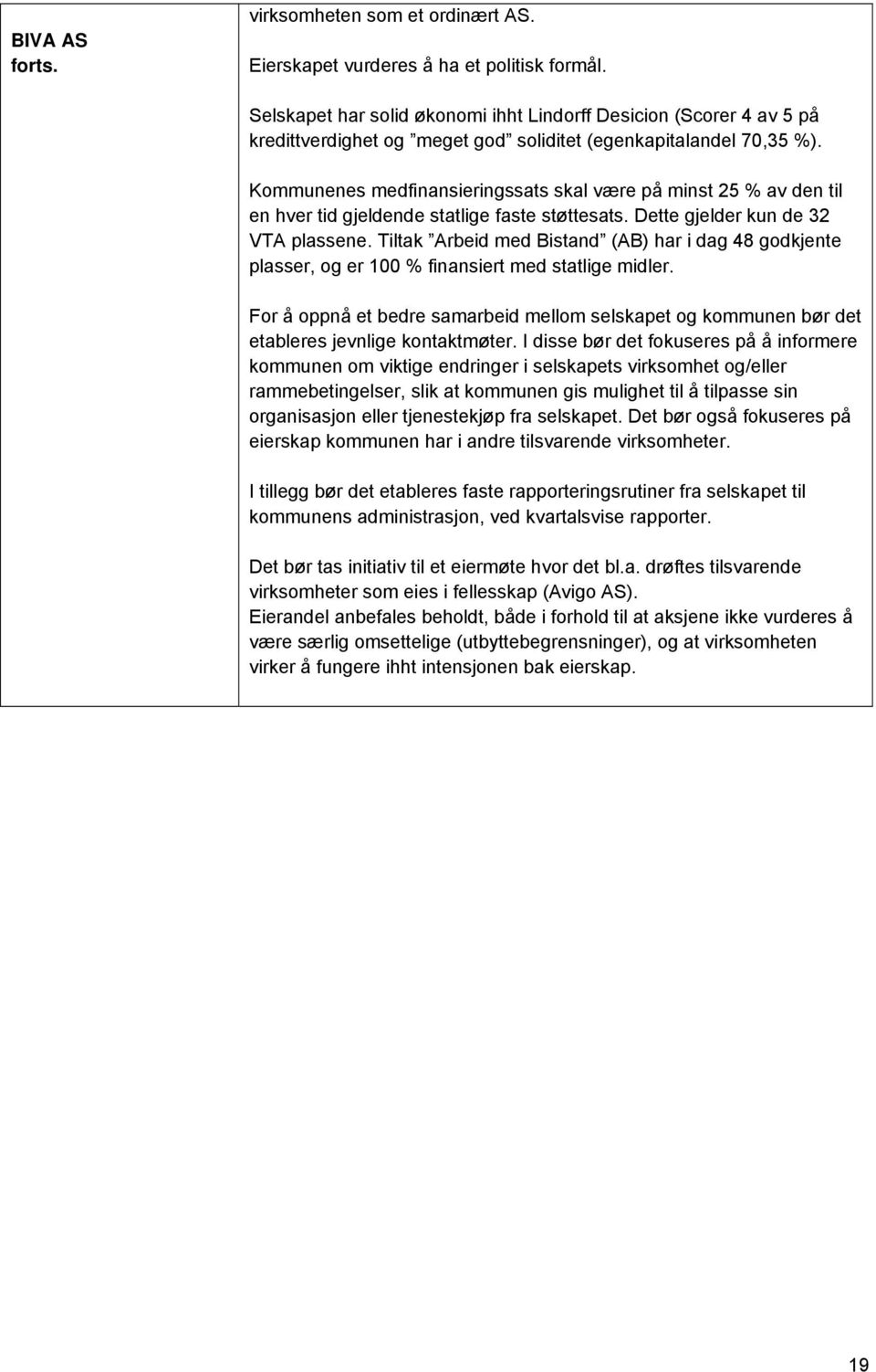 Kommunenes medfinansieringssats skal være på minst 25 % av den til en hver tid gjeldende statlige faste støttesats. Dette gjelder kun de 32 VTA plassene.